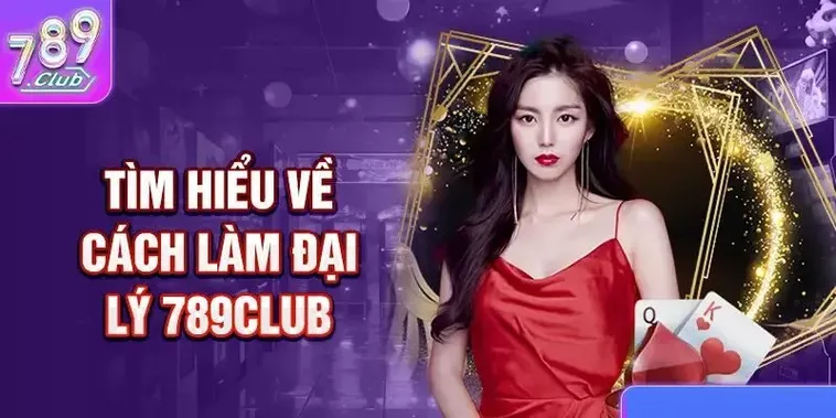 Đại Lý 789club Cơ Hội Làm Giàu Thần Tốc Với Tỷ Lệ Hoa Hồng Cao Nhất