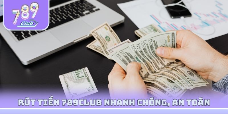 Rút tiền 789club nhanh chóng, an toàn về tại ngân hàng